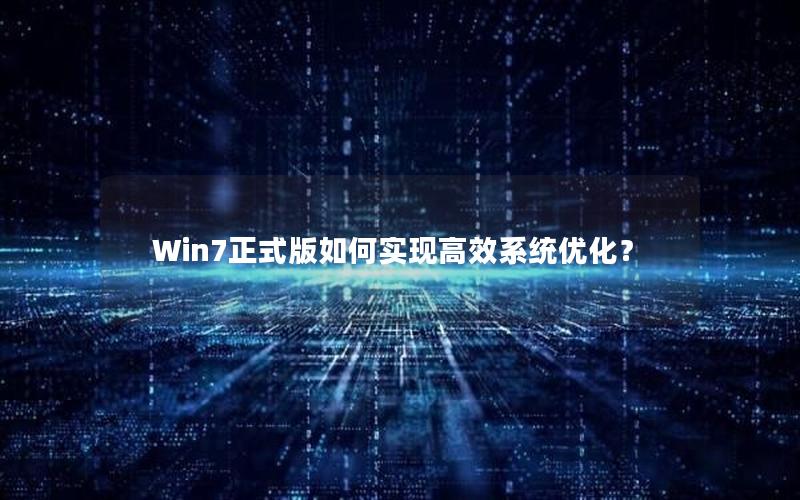 Win7正式版如何实现高效系统优化？