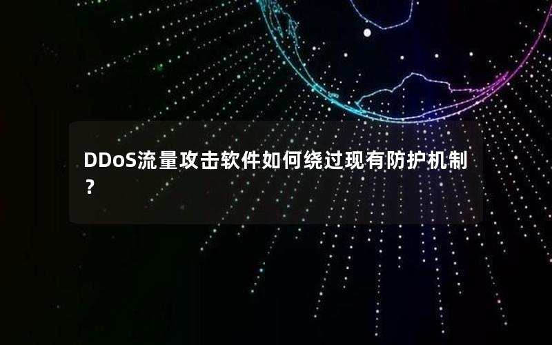 DDoS流量攻击软件如何绕过现有防护机制？