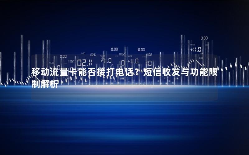 移动流量卡能否接打电话？短信收发与功能限制解析