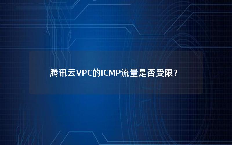 腾讯云VPC的ICMP流量是否受限？