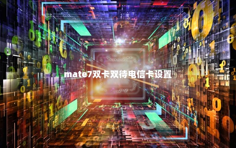 mate7双卡双待电信卡设置