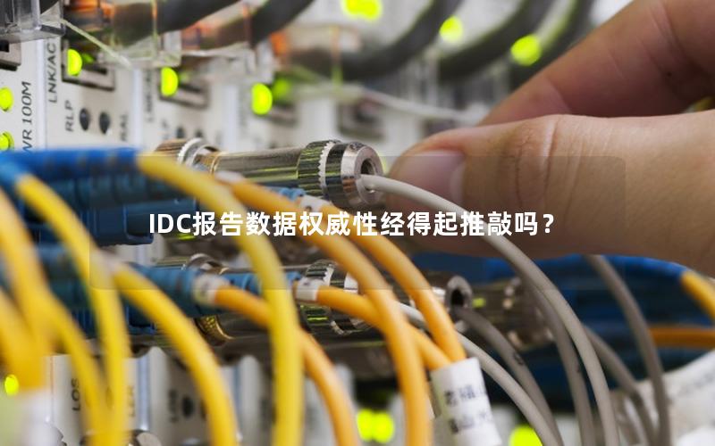 IDC报告数据权威性经得起推敲吗？