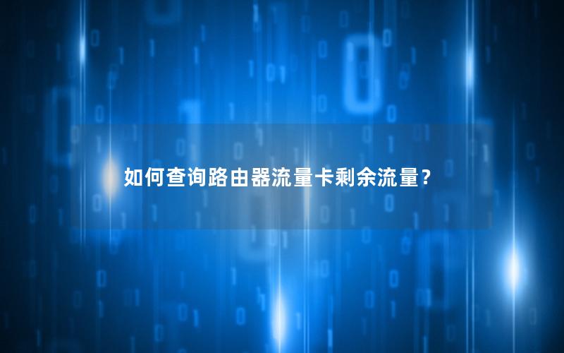 如何查询路由器流量卡剩余流量？