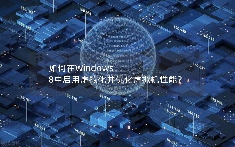 如何在Windows 8中启用虚拟化并优化虚拟机性能？