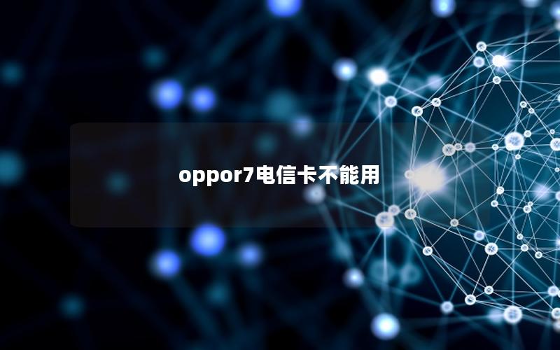 oppor7电信卡不能用