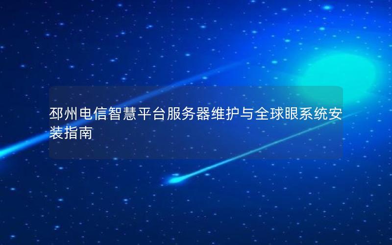 邳州电信智慧平台服务器维护与全球眼系统安装指南