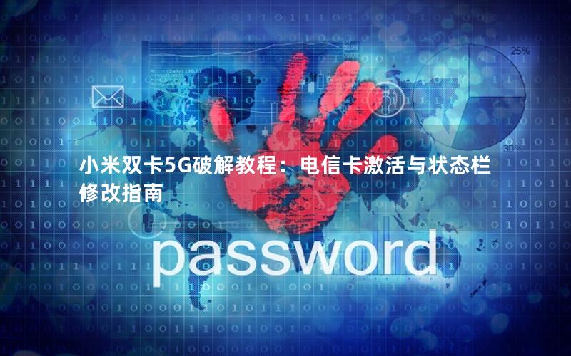 小米双卡5G破解教程：电信卡激活与状态栏修改指南