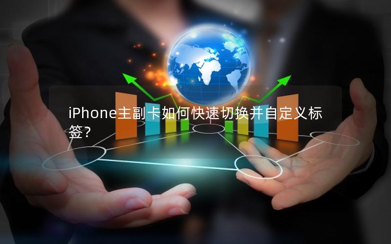 iPhone主副卡如何快速切换并自定义标签？