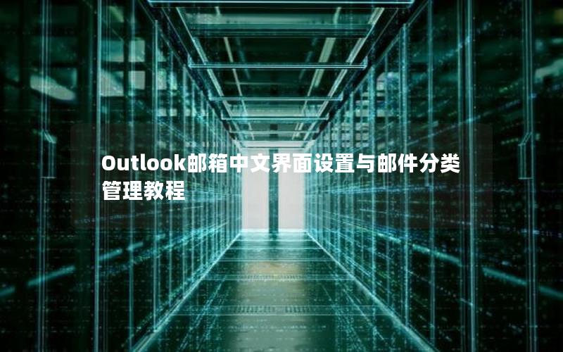 Outlook邮箱中文界面设置与邮件分类管理教程