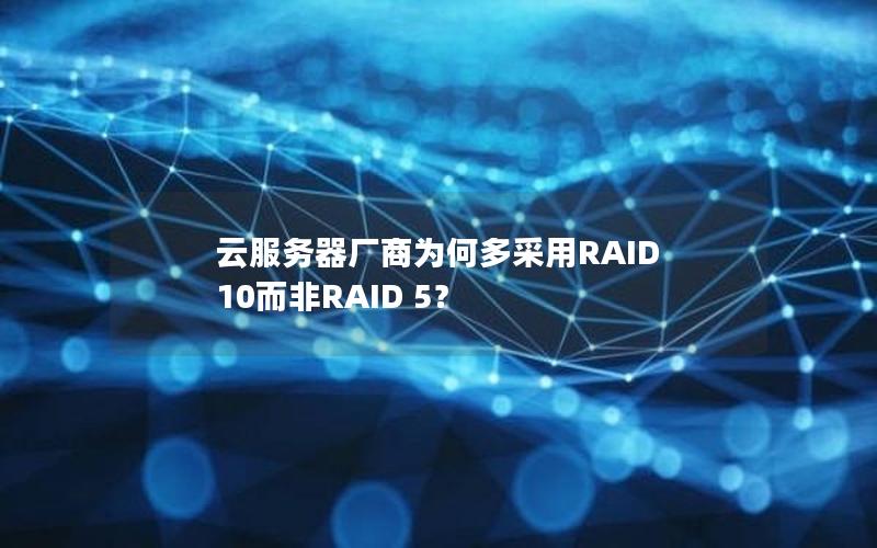 云服务器厂商为何多采用RAID 10而非RAID 5？