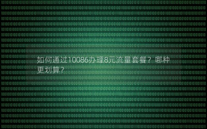 如何通过10086办理8元流量套餐？哪种更划算？