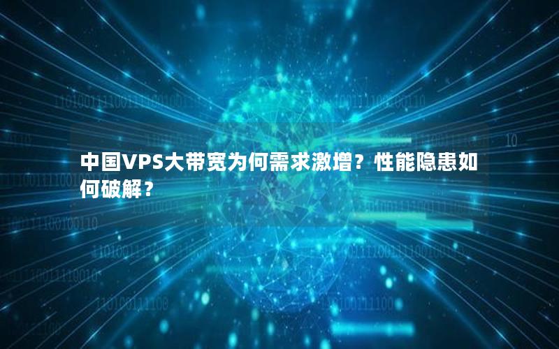 中国VPS大带宽为何需求激增？性能隐患如何破解？