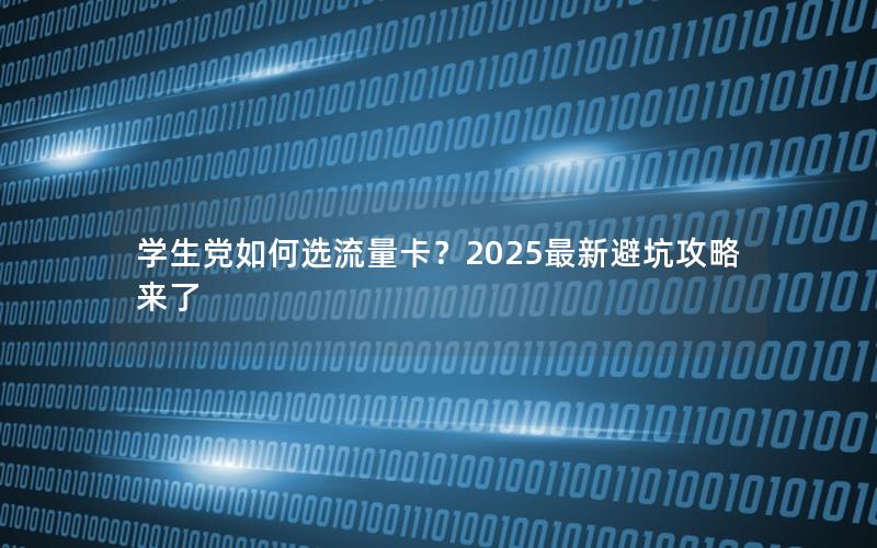 学生党如何选流量卡？2025最新避坑攻略来了