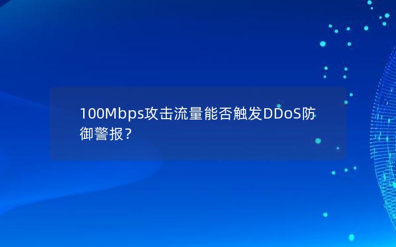 100Mbps攻击流量能否触发DDoS防御警报？