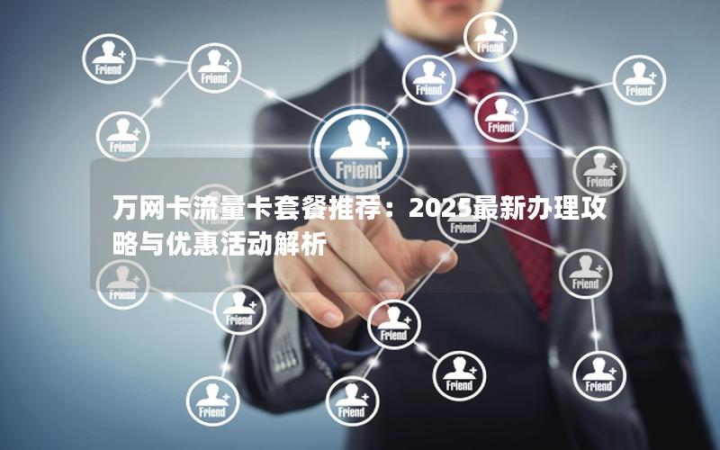 万网卡流量卡套餐推荐：2025最新办理攻略与优惠活动解析