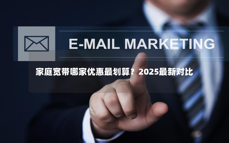 家庭宽带哪家优惠最划算？2025最新对比