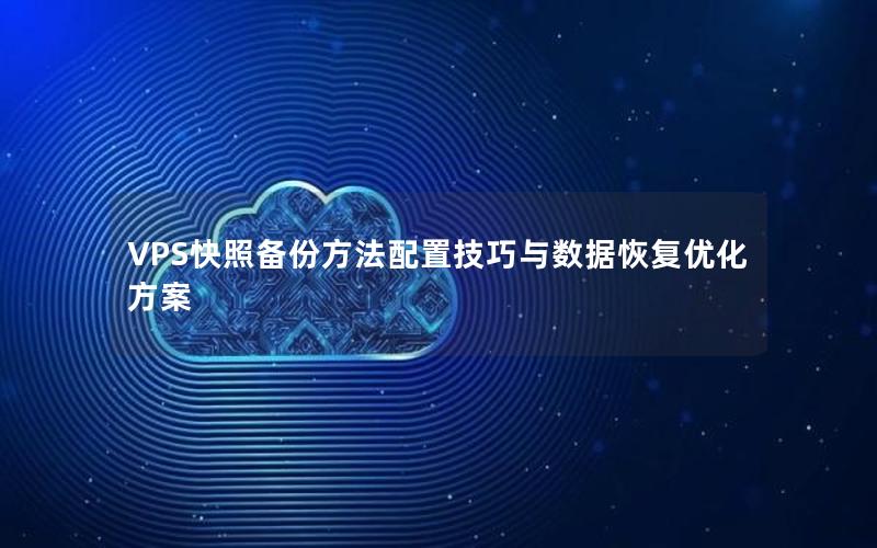 VPS快照备份方法配置技巧与数据恢复优化方案