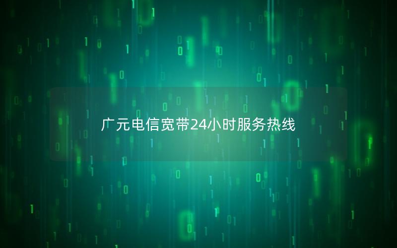 广元电信宽带24小时服务热线