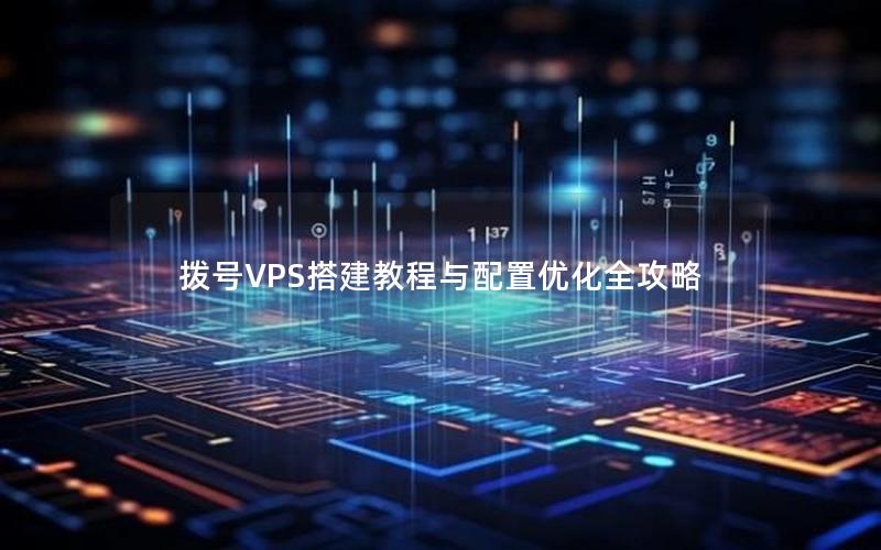 拨号VPS搭建教程与配置优化全攻略