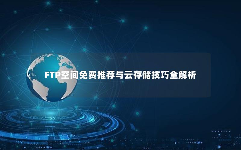 FTP空间免费推荐与云存储技巧全解析