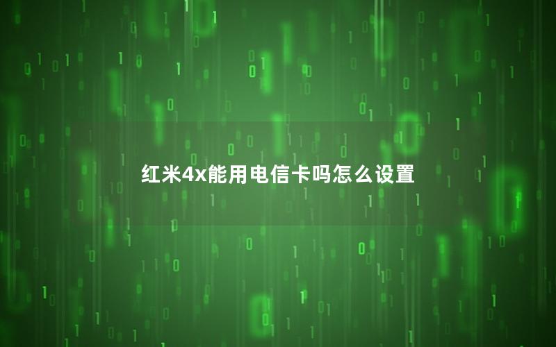 红米4x能用电信卡吗怎么设置