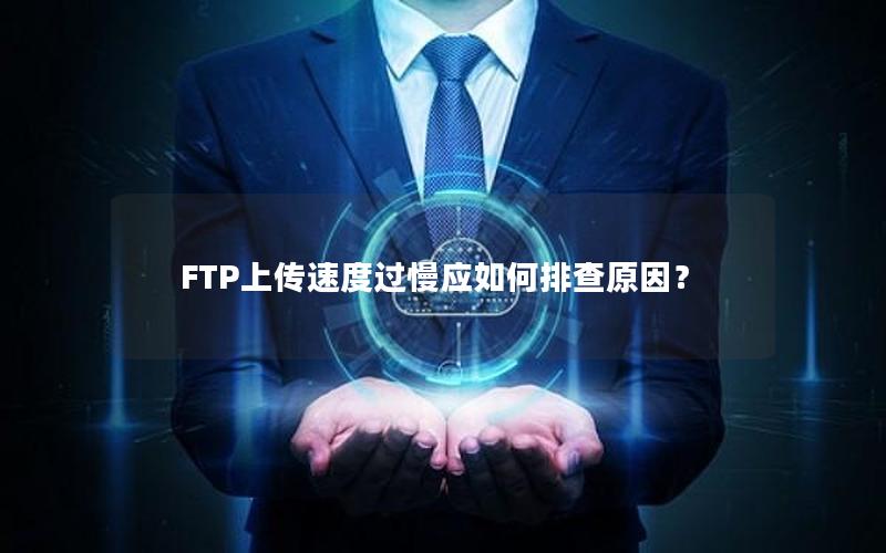 FTP上传速度过慢应如何排查原因？