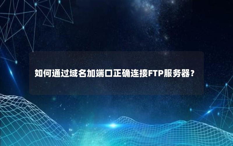 如何通过域名加端口正确连接FTP服务器？