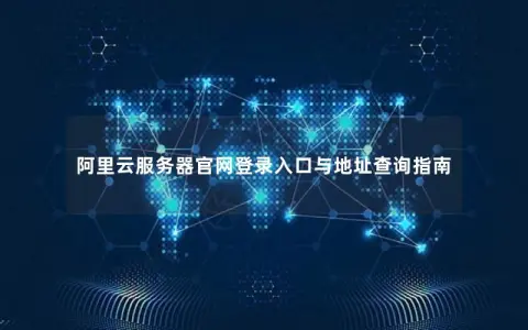 阿里云服务器官网登录入口与地址查询指南