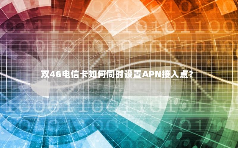 双4G电信卡如何同时设置APN接入点？