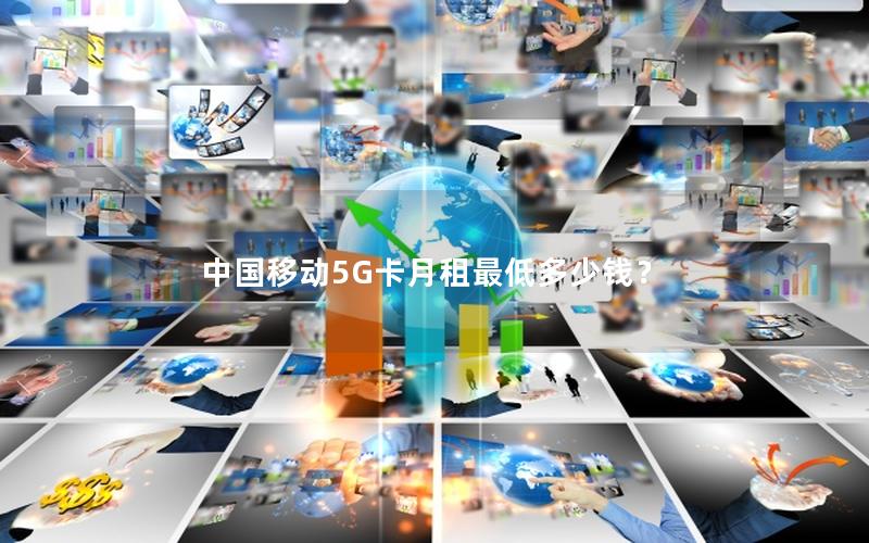 中国移动5G卡月租最低多少钱？