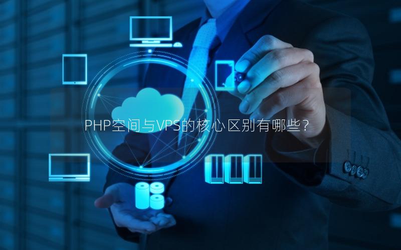 PHP空间与VPS的核心区别有哪些？