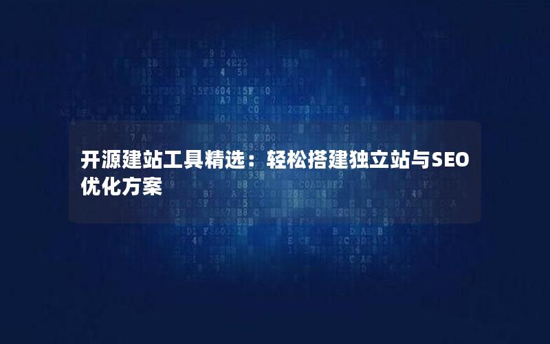 开源建站工具精选：轻松搭建独立站与SEO优化方案