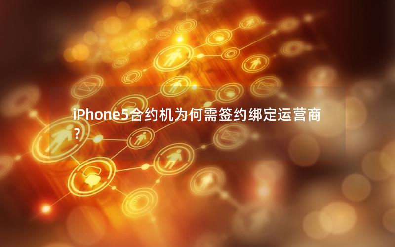 iPhone5合约机为何需签约绑定运营商？