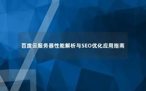 百度云服务器性能解析与SEO优化应用指南