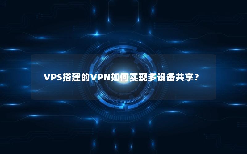 VPS搭建的VPN如何实现多设备共享？