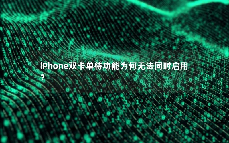 iPhone双卡单待功能为何无法同时启用？