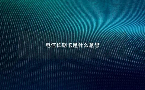 电信长期卡是什么意思