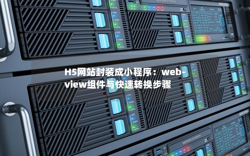 H5网站封装成小程序：web-view组件与快速转换步骤