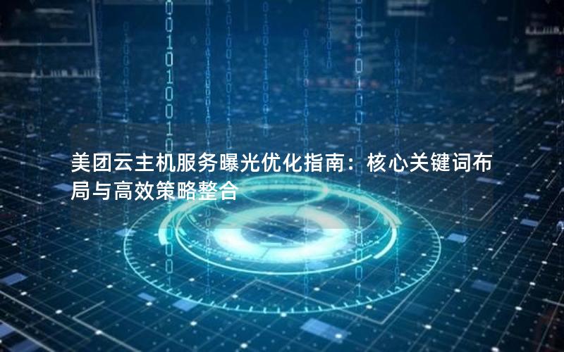 美团云主机服务曝光优化指南：核心关键词布局与高效策略整合