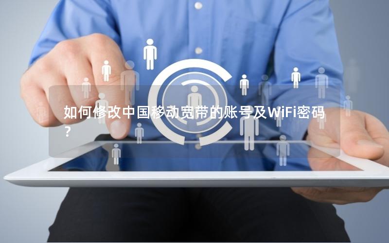 如何修改中国移动宽带的账号及WiFi密码？