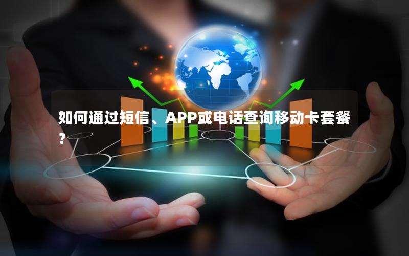 如何通过短信、APP或电话查询移动卡套餐？