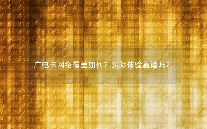 广电卡网络覆盖如何？实际体验靠谱吗？