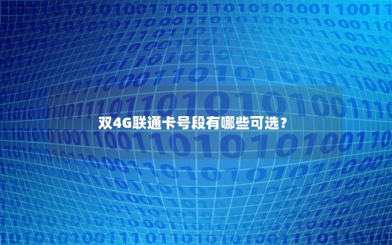 双4G联通卡号段有哪些可选？