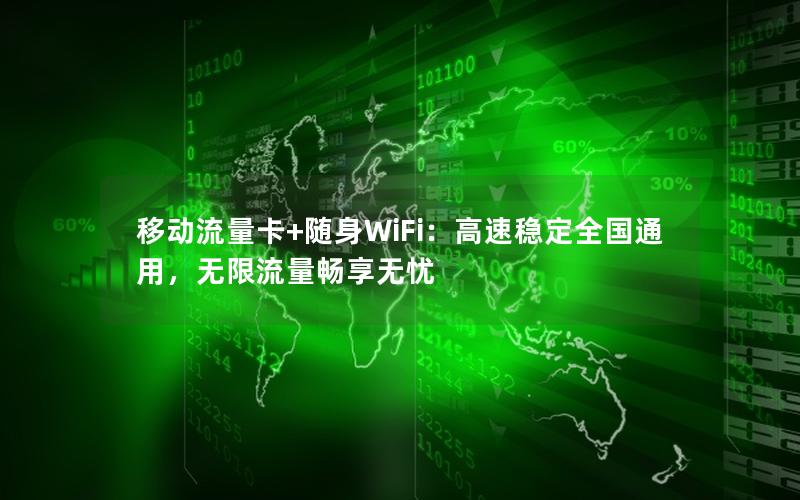 移动流量卡+随身WiFi：高速稳定全国通用，无限流量畅享无忧