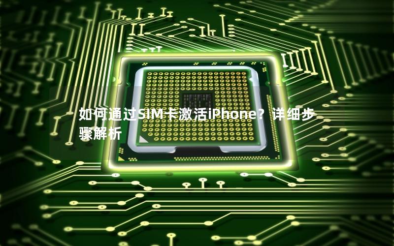 如何通过SIM卡激活iPhone？详细步骤解析