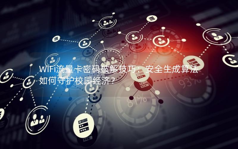 WiFi流量卡密码破解技巧：安全生成算法如何守护校园经济？