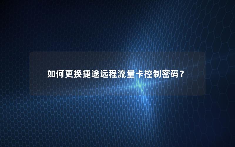 如何更换捷途远程流量卡控制密码？