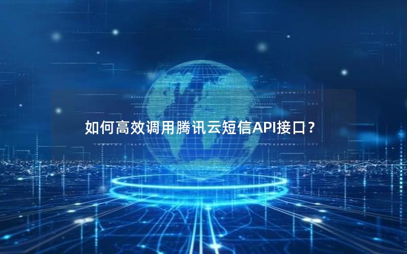 如何高效调用腾讯云短信API接口？