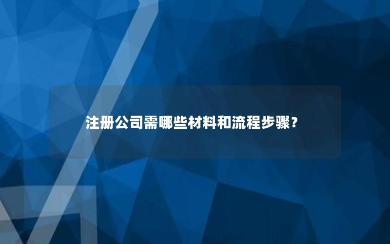 注册公司需哪些材料和流程步骤？