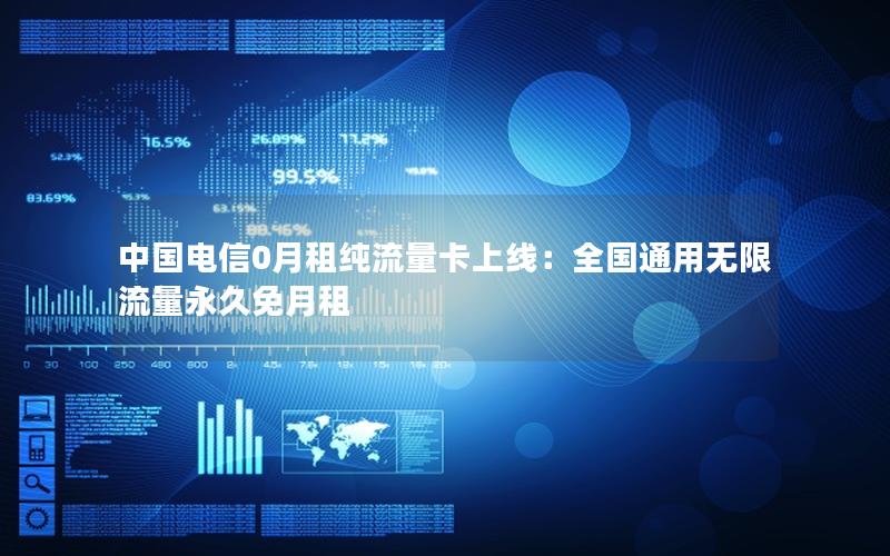 中国电信0月租纯流量卡上线：全国通用无限流量永久免月租